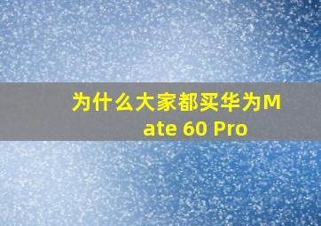 为什么大家都买华为Mate 60 Pro